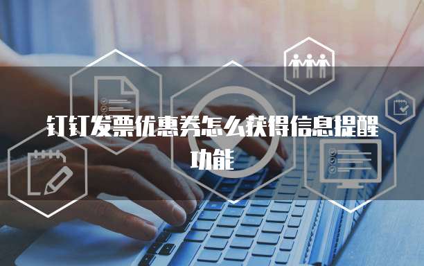 钉钉发票优惠券怎么获得信息提醒功能