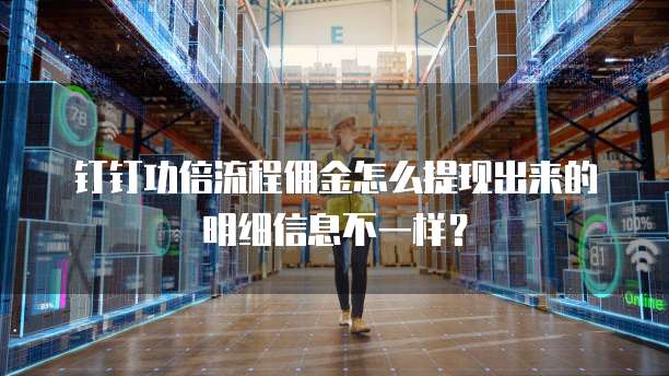 钉钉功倍流程佣金怎么提现出来的明细信息不一样?