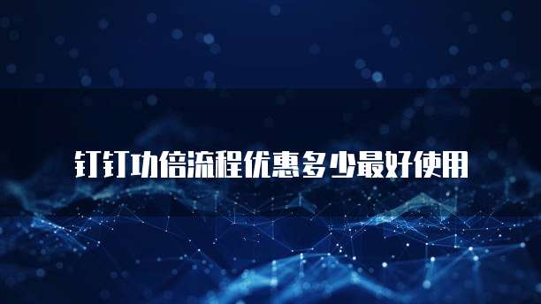 钉钉功倍流程优惠多少最好使用