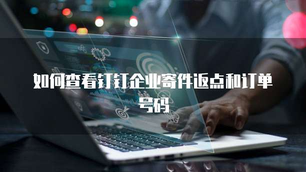 如何查看钉钉企业寄件返点和订单号码