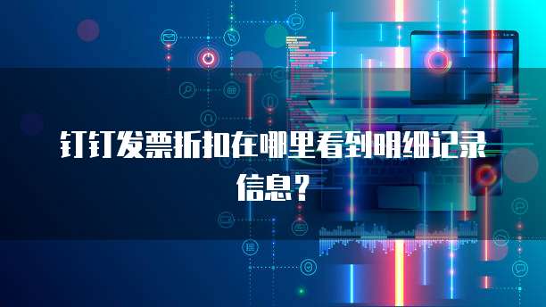 钉钉发票折扣在哪里看到明细记录信息?