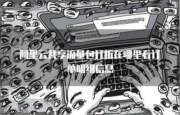 阿里云共享流量包打折在哪里看订单明细信息
