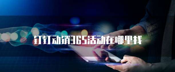 钉钉动销365活动在哪里找
