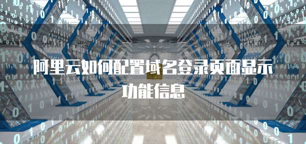 阿里云如何配置域名登录页面显示功能信息
