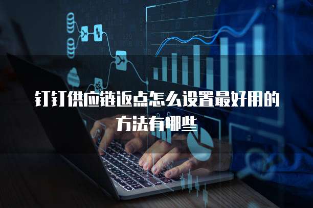 钉钉供应链返点怎么设置最好用的方法有哪些