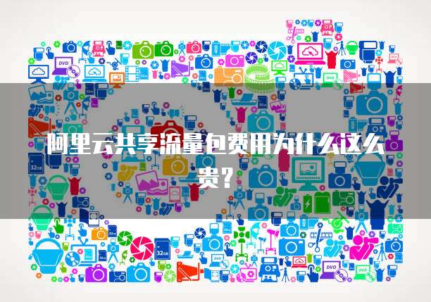 阿里云共享流量包费用为什么这么贵?