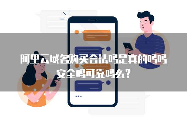 阿里云域名购买合法吗是真的吗吗安全吗可靠吗么?