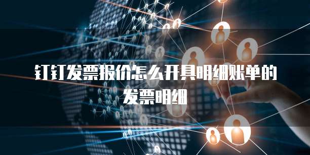 钉钉发票报价怎么开具明细账单的发票明细