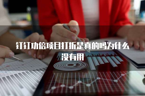 钉钉功倍项目打折是真的吗为什么没有用