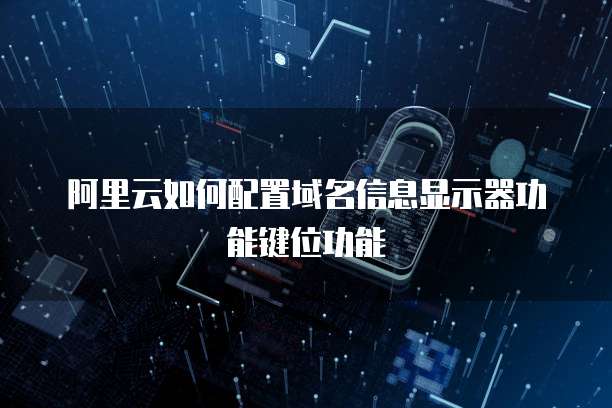 阿里云如何配置域名信息显示器功能键位功能