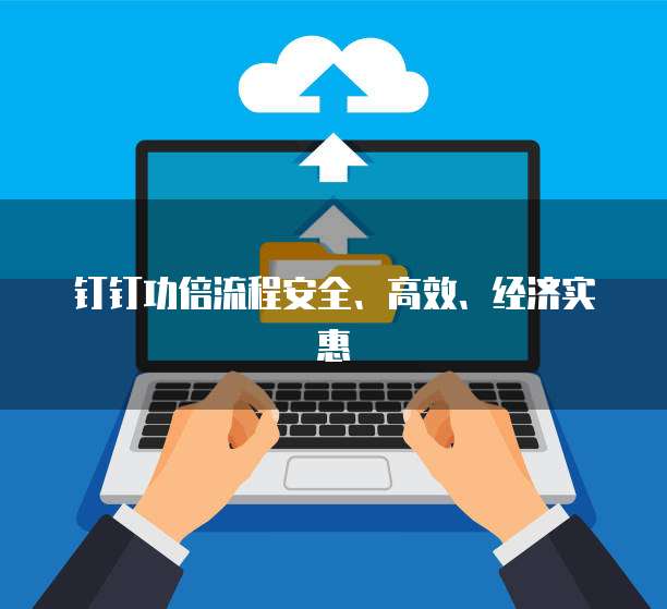 钉钉功倍流程安全、高效、经济实惠