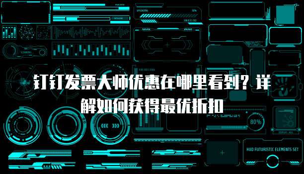 钉钉发票大师优惠在哪里看到?详解如何获得最优折扣