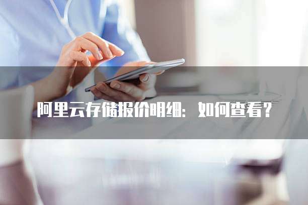 阿里云存储报价明细：如何查看？