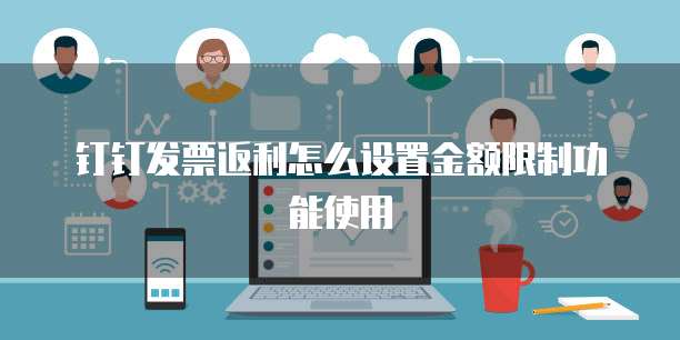 钉钉发票返利怎么设置金额限制功能使用