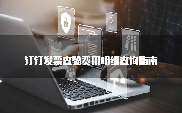 钉钉发票查验费用明细查询指南