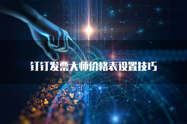 钉钉发票大师价格表设置技巧