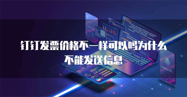 钉钉发票价格不一样可以吗为什么不能发送信息