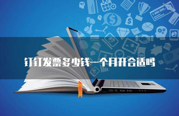 钉钉发票多少钱一个月开合适吗