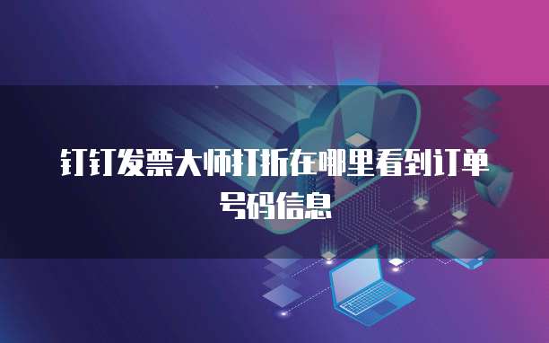 钉钉发票大师打折在哪里看到订单号码信息
