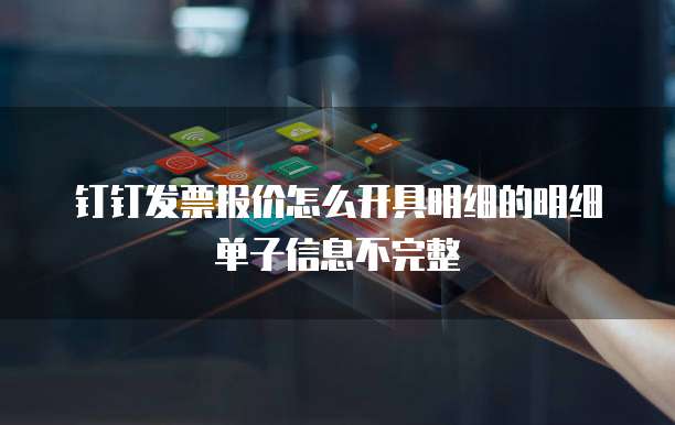 钉钉发票报价怎么开具明细的明细单子信息不完整