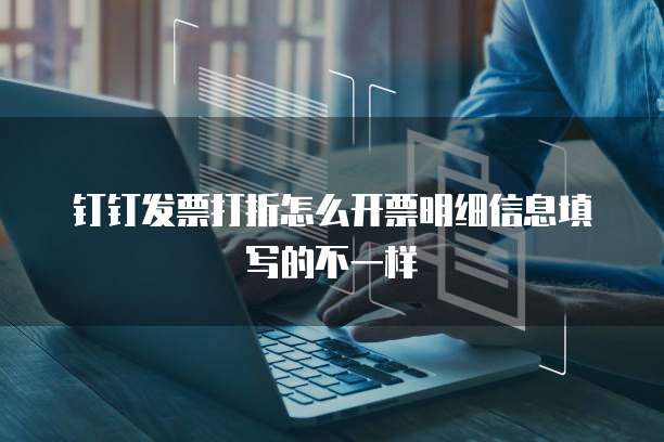 钉钉发票打折怎么开票明细信息填写的不一样