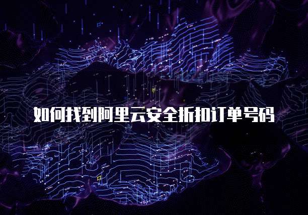 如何找到阿里云安全折扣订单号码