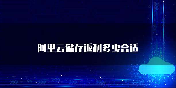 阿里云储存返利多少合适