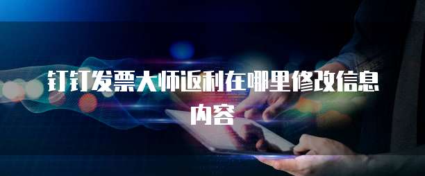 钉钉发票大师返利在哪里修改信息内容