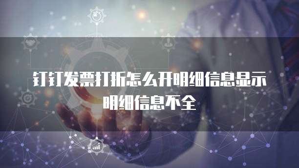 钉钉发票打折怎么开明细信息显示明细信息不全