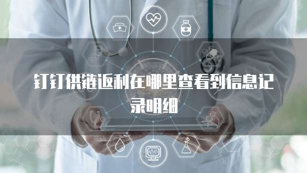 钉钉供链返利在哪里查看到信息记录明细