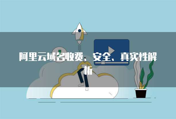阿里云域名收费、安全、真实性解析