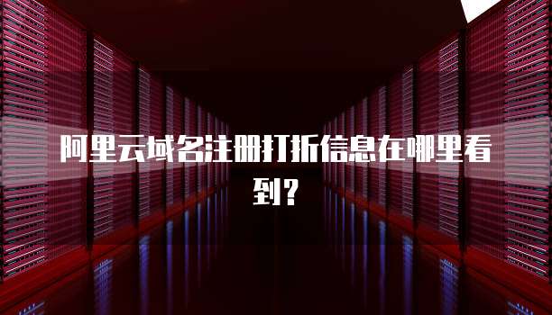 阿里云域名注册打折信息在哪里看到?
