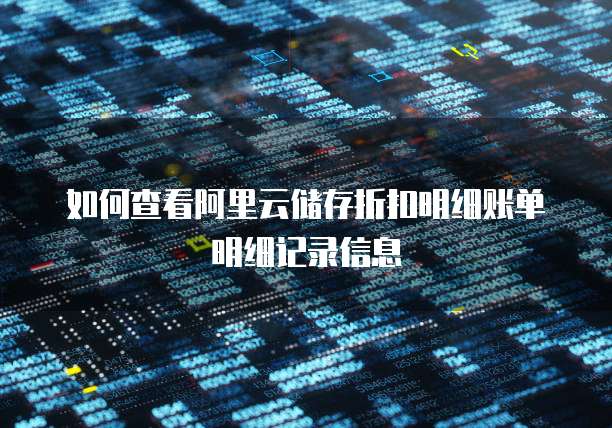 如何查看阿里云储存折扣明细账单明细记录信息