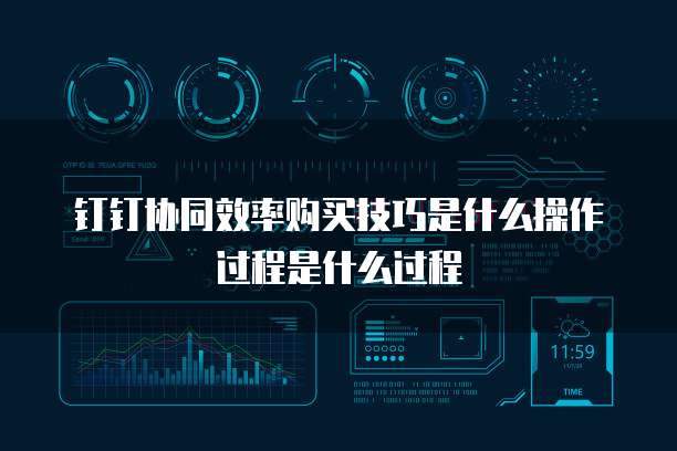 钉钉协同效率购买技巧是什么操作过程是什么过程