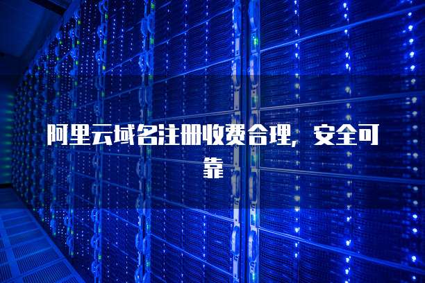 阿里云域名注册收费合理,安全可靠