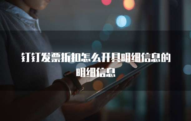 钉钉发票折扣怎么开具明细信息的明细信息