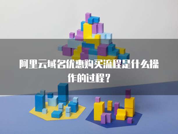 阿里云域名优惠购买流程是什么操作的过程?