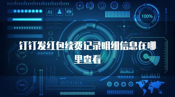 钉钉发红包续费记录明细信息在哪里查看