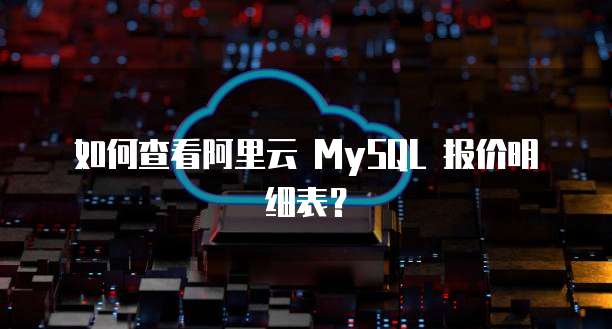 如何查看阿里云 MySQL 报价明细表?