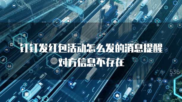 钉钉发红包活动怎么发的消息提醒对方信息不存在
