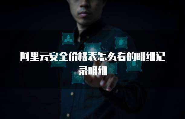 阿里云安全价格表怎么看的明细记录明细