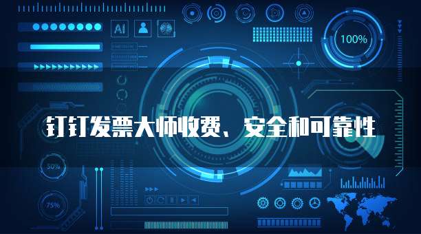 钉钉发票大师收费、安全和可靠性