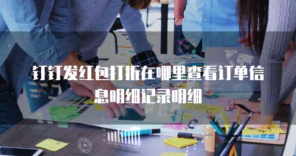 钉钉发红包打折在哪里查看订单信息明细记录明细