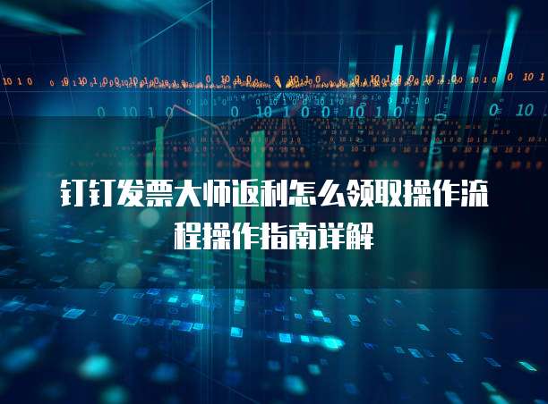 钉钉发票大师返利怎么领取操作流程操作指南详解