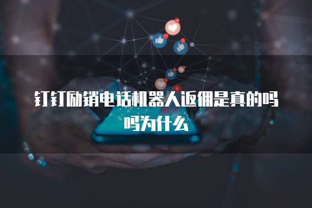 钉钉励销电话机器人返佣是真的吗吗为什么