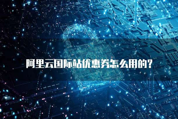 阿里云国际站优惠券怎么用的?