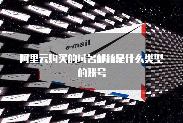 阿里云购买的域名邮箱是什么类型的账号