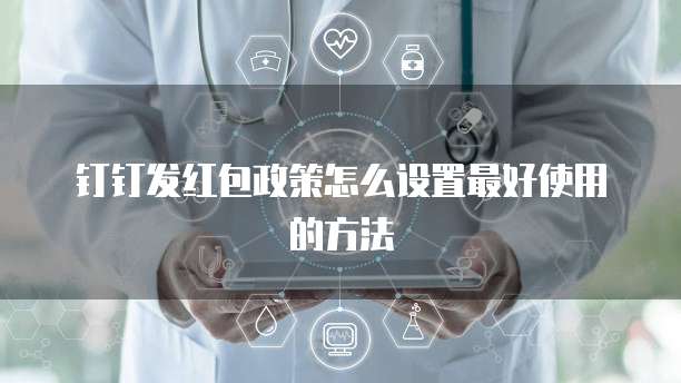 钉钉发红包政策怎么设置最好使用的方法