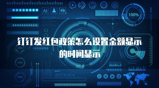 钉钉发红包政策怎么设置金额显示的时间显示
