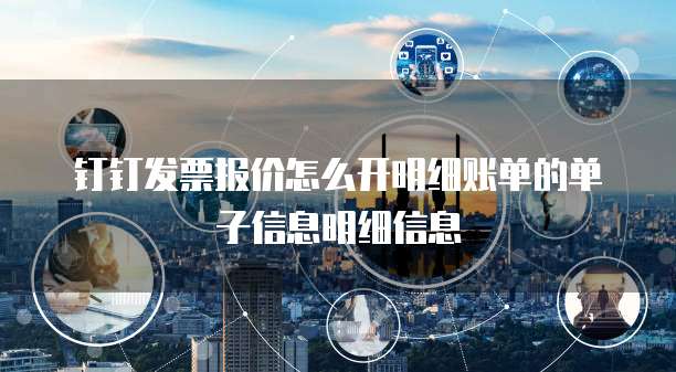 钉钉发票报价怎么开明细账单的单子信息明细信息